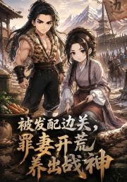 被发配边关，罪妻开荒养出战神